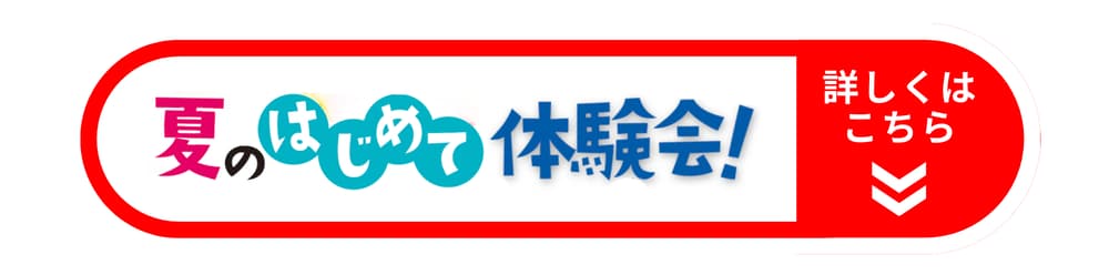 夏のはじめて体験会の詳細はコチラ 夏のはじめて体験会の詳細はコチラ