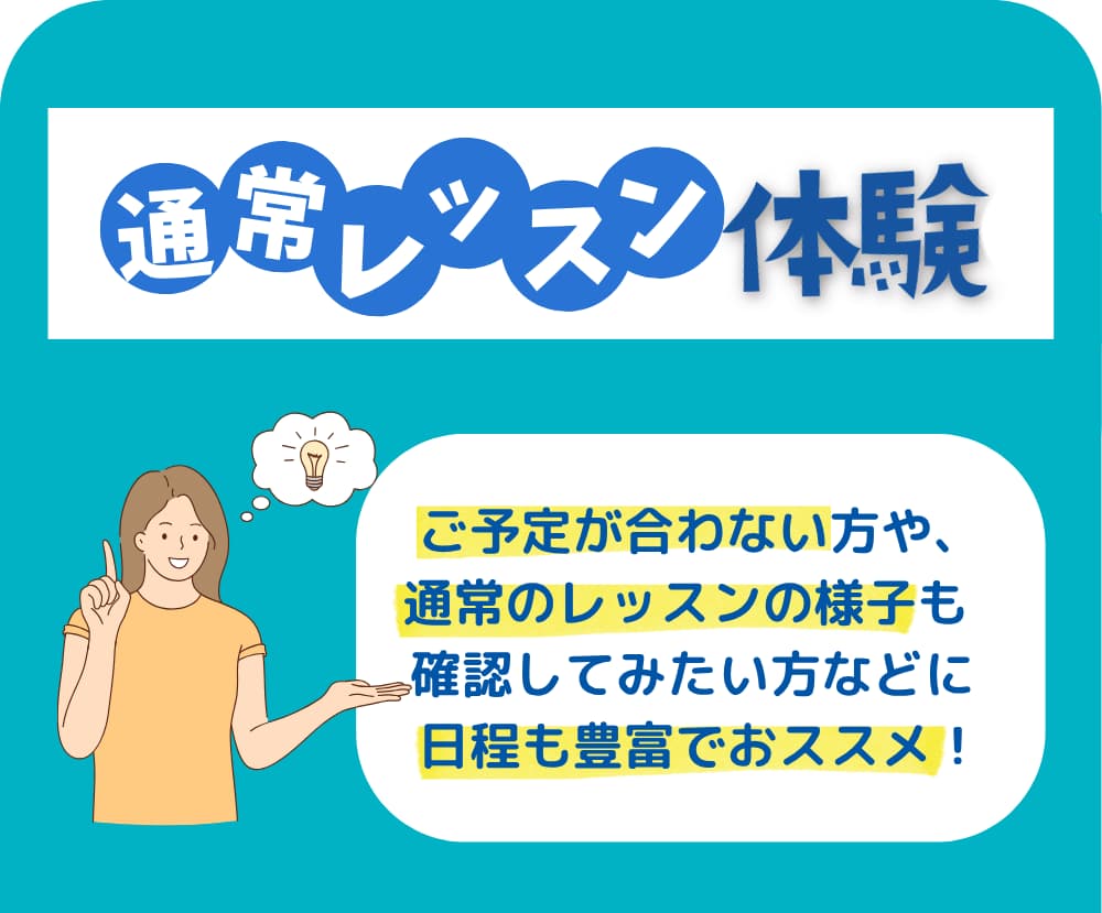 通常レッスン体験はご予定が合わない方や、通常のレッスンの様子も確認してみたい方などに日程も豊富でおススメ！